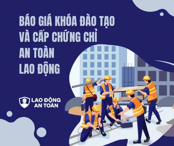 Báo giá khóa đào tạo và cấp chứng chỉ an toàn lao động uy tín